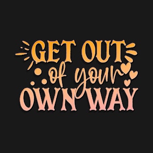 Get Out Of Your Own Way T-Shirt