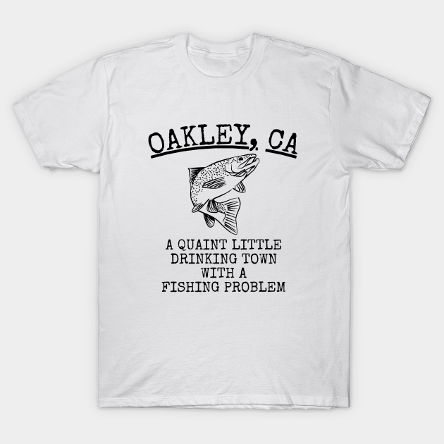 Oakley California Black Quaint Little Drinking Town Fishing Problem - Trout  Flies - T-Shirt | TeePublic