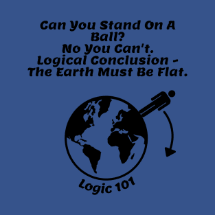 Flat Earth Humor - Logic 101 T-Shirt