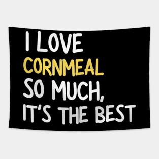 I Love Cornmeal So Much It's The Best Tapestry