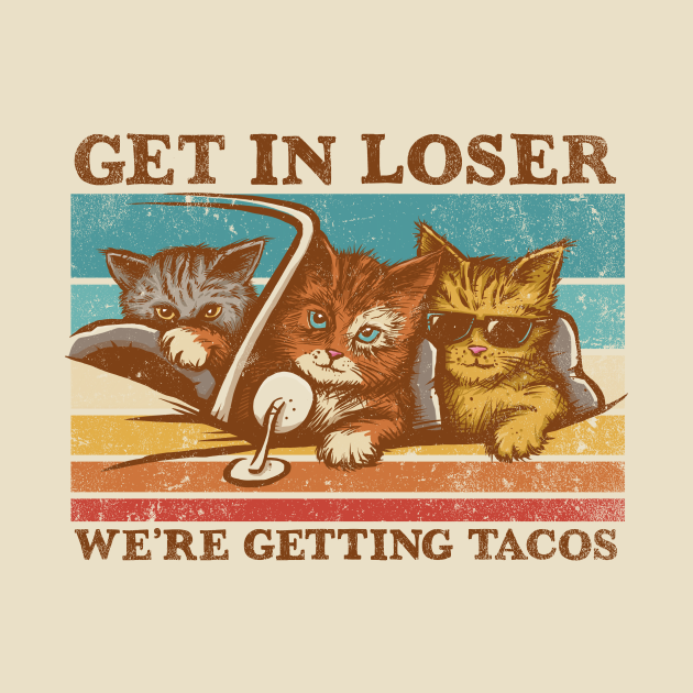 Get In Loser We Re Getting Tacos Cats T Shirt Teepublic