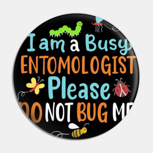 I Am Busy Entomologist Please Do Not Bug Me Pin