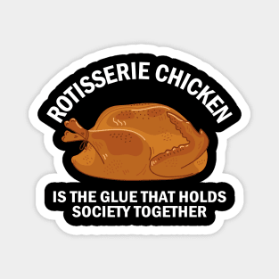 Rotisserie Chicken is the glue that holds society together Magnet