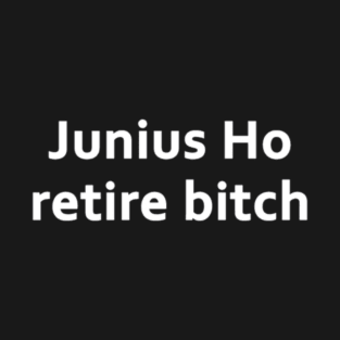 Junius Ho retire bitch T-Shirt