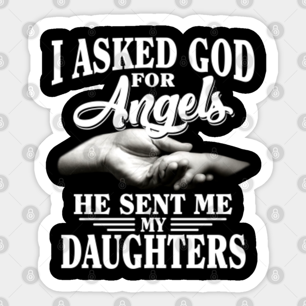 God Gave Me A Daughter Quotes I Asked God For Angels He Sent Me My Daughters Shirt - Love My Daughter In  Heaven Great Idea - Aufkleber | Teepublic De