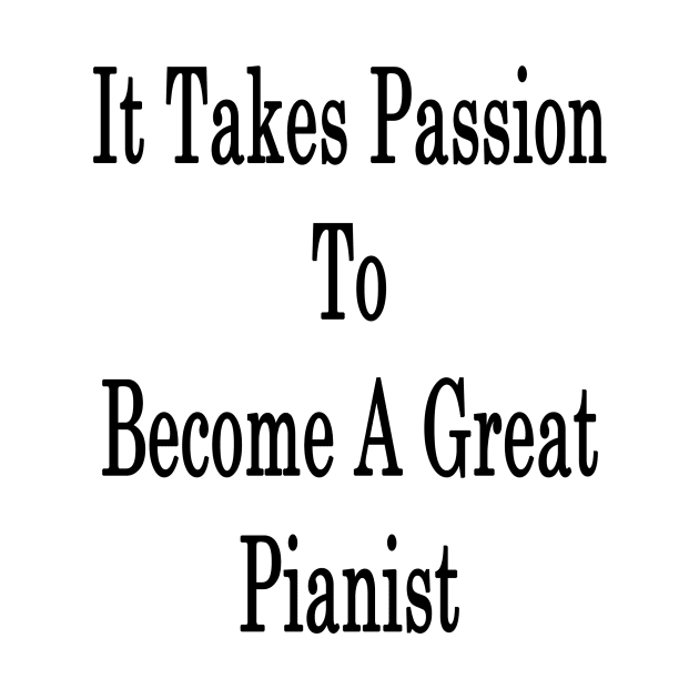 It Takes Passion To Become A Great Pianist by supernova23