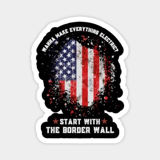 Wanna Make Everything Electric Start With The Border Wall Magnet