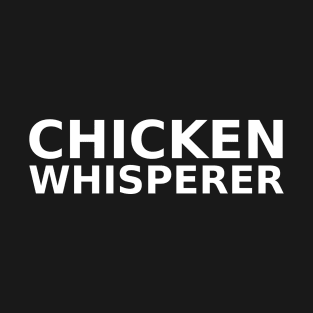 chicken whisperer shirt T-Shirt