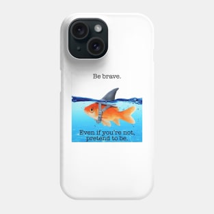 Be Brave Goldfish Phone Case