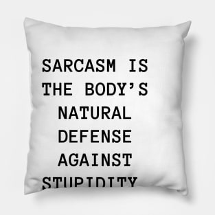 Sarcasm is the body’s natural defense against stupidity Pillow