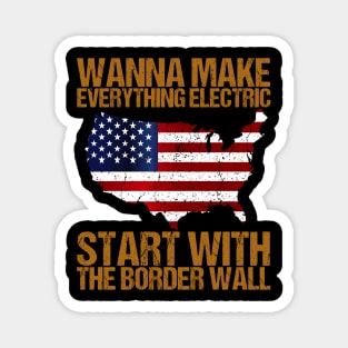 Wanna Make Everything Electric Start With The Border Wall Magnet