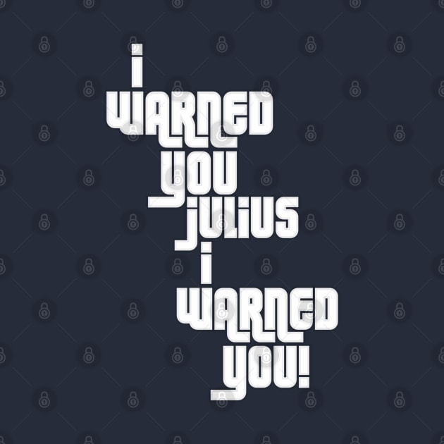 I Warned You Julius! by Contentarama