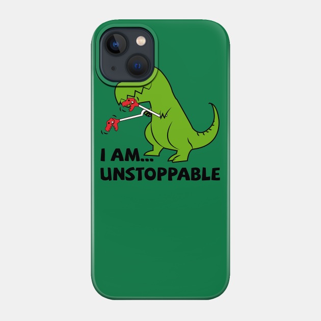 I am unstoppable T-rex - Dinosaur - Phone Case