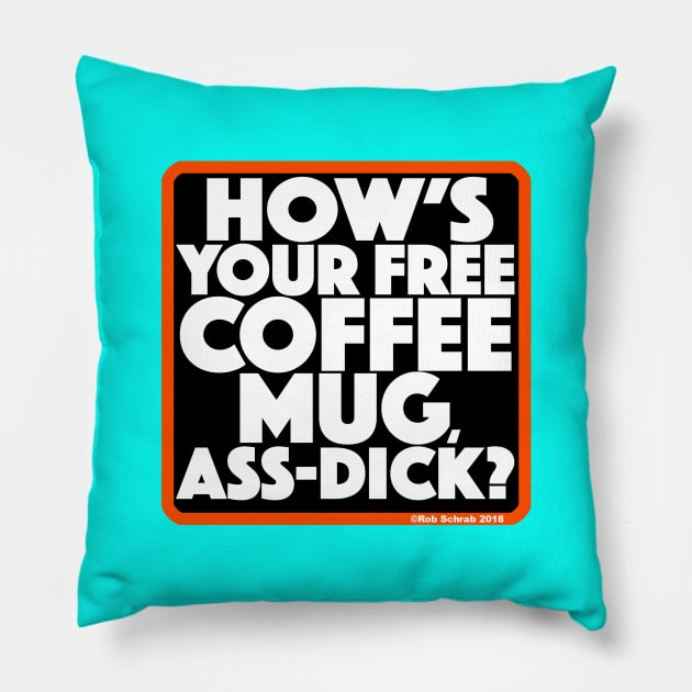 HOW'S YOUR FREE COFFEE MUG, ASS-DICK? Pillow by RobSchrab