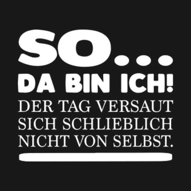 so da bin ich der tag versaut sich schlieblich nicht von selbst germany