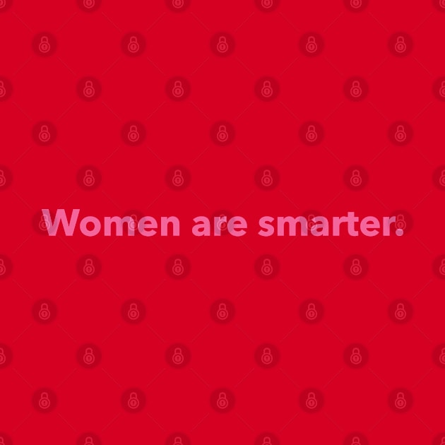 Women are smarter. (pink) by LetsOverThinkIt