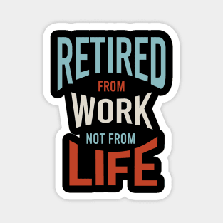 Retired From Work Not From Life Magnet