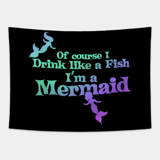 Of course I drink like a fish I'm a mermaid Tapestry