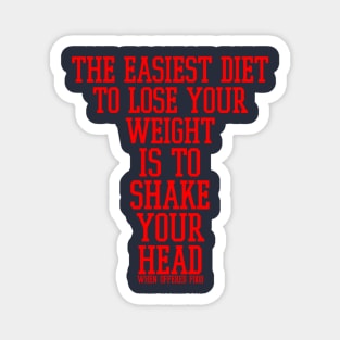 The easiest diet to lose weight is to shake your head when offered food. Magnet