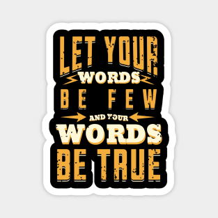 Let your words be few, and your words be true. - Ecclesiastes 5:2 Magnet