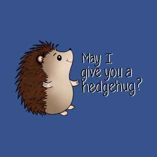 May I Give You a Hedgehug? T-Shirt