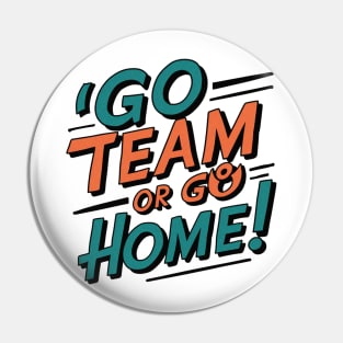 go team or go home Pin