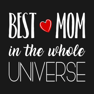 Best Mom in the whole Universe - gift for mom T-Shirt