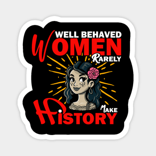 Well behaved women rarely make history Magnet