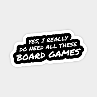 Yes I Really Do Need All These Board Games Magnet