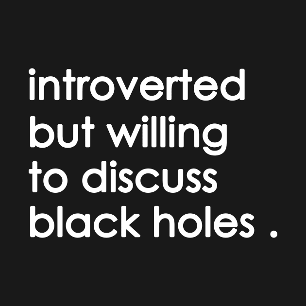 Introverted But Willing To Discuss black holes by Yaman