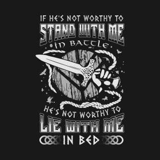 If He Is Not Worthy To Stand With Me In Battle T-Shirt & Hoodies T-Shirt