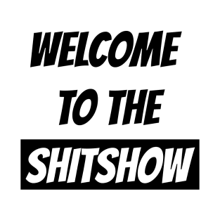 WELCOME  TO THE SHITSHOW T-Shirt