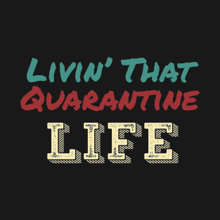 Livin’ That Quarantine Life T-Shirt