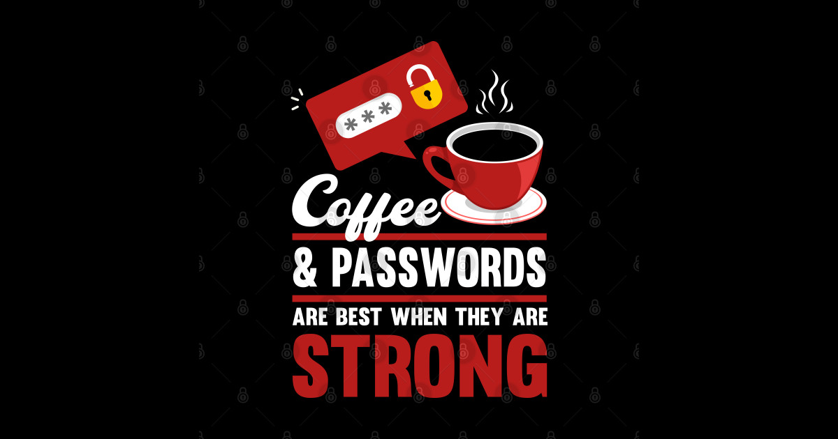 Cybersecurity Coffee & Passwords Are Best When Strong Cybersecurity