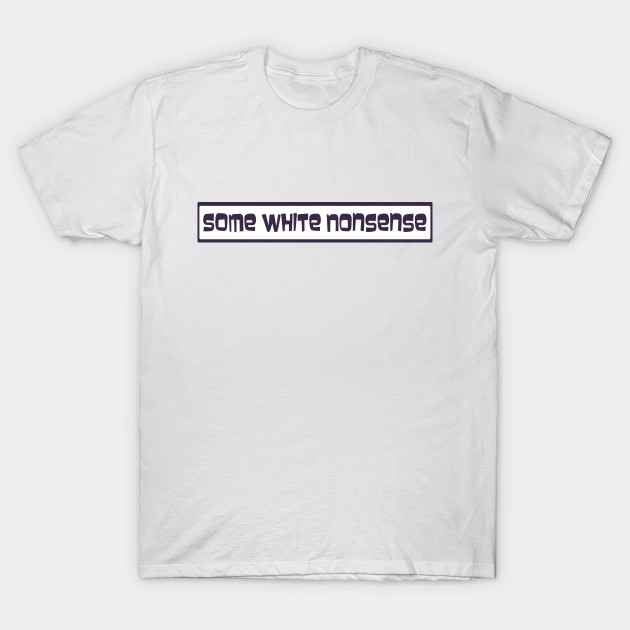 White Nonsense T-Shirt