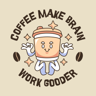 Coffee Make Brain Work Gooder T-Shirt