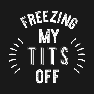 Freezing My T*ts Off! Autumn/Winter T-Shirt