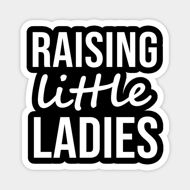 Raising Little Ladies Magnet by evermedia