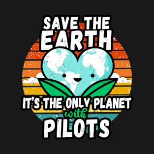 PILOT  EARTH DAY GIFT - SAVE THE EARTH IT'S THE ONLY PLANET WITH PILOTS T-Shirt