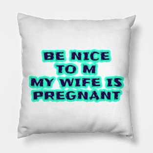 Be Nice To Me My Wife Is Pregnant Pillow