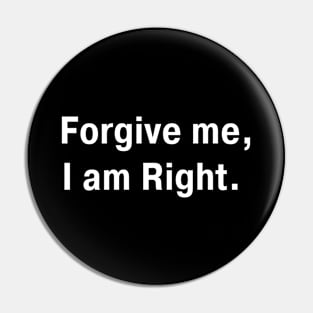 Forgive Me I Am Right Pin