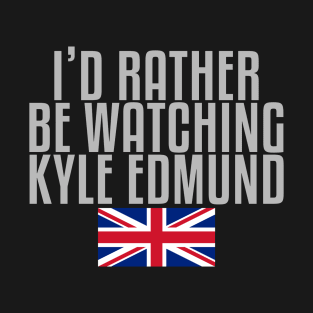 I'd rather be watching Kyle Edmund T-Shirt