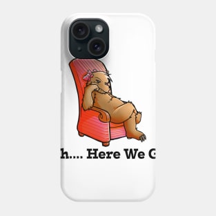 Oh Here We Go Phone Case