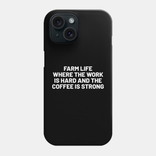 Farm Life Where the Work is Hard and the Coffee is Strong Phone Case