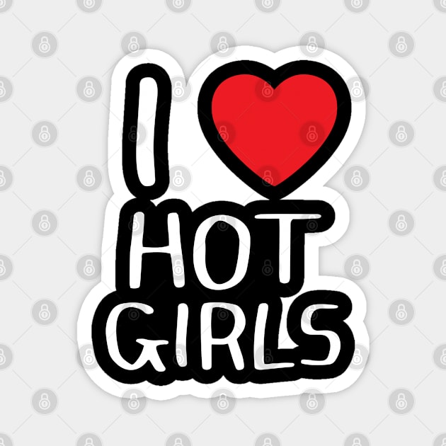 I Love Hot Girls I Heart Hot Girls Magnet by BobaPenguin