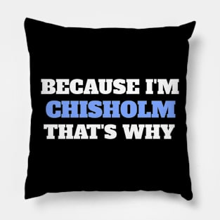 Because I'm Chisholm That's Why Pillow