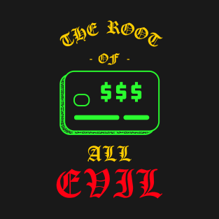 The Root Of All Evil T-Shirt