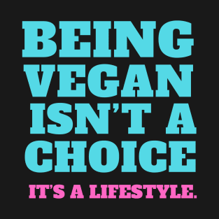 Vegan quote: Being vegan isn’t a choice. It’s a lifestyle. T-Shirt