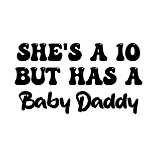 She's A 10 But She Has A Baby Daddy T-Shirt