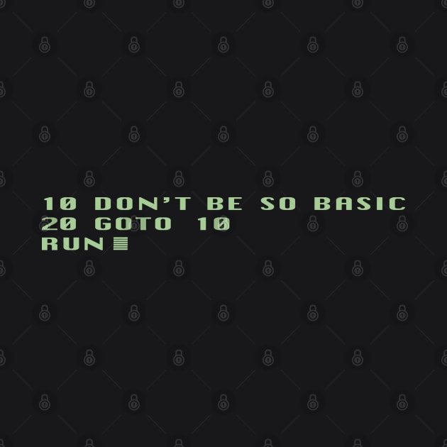 10 Don't Be So Basic 20 GOTO 10 by GeekGiftGallery